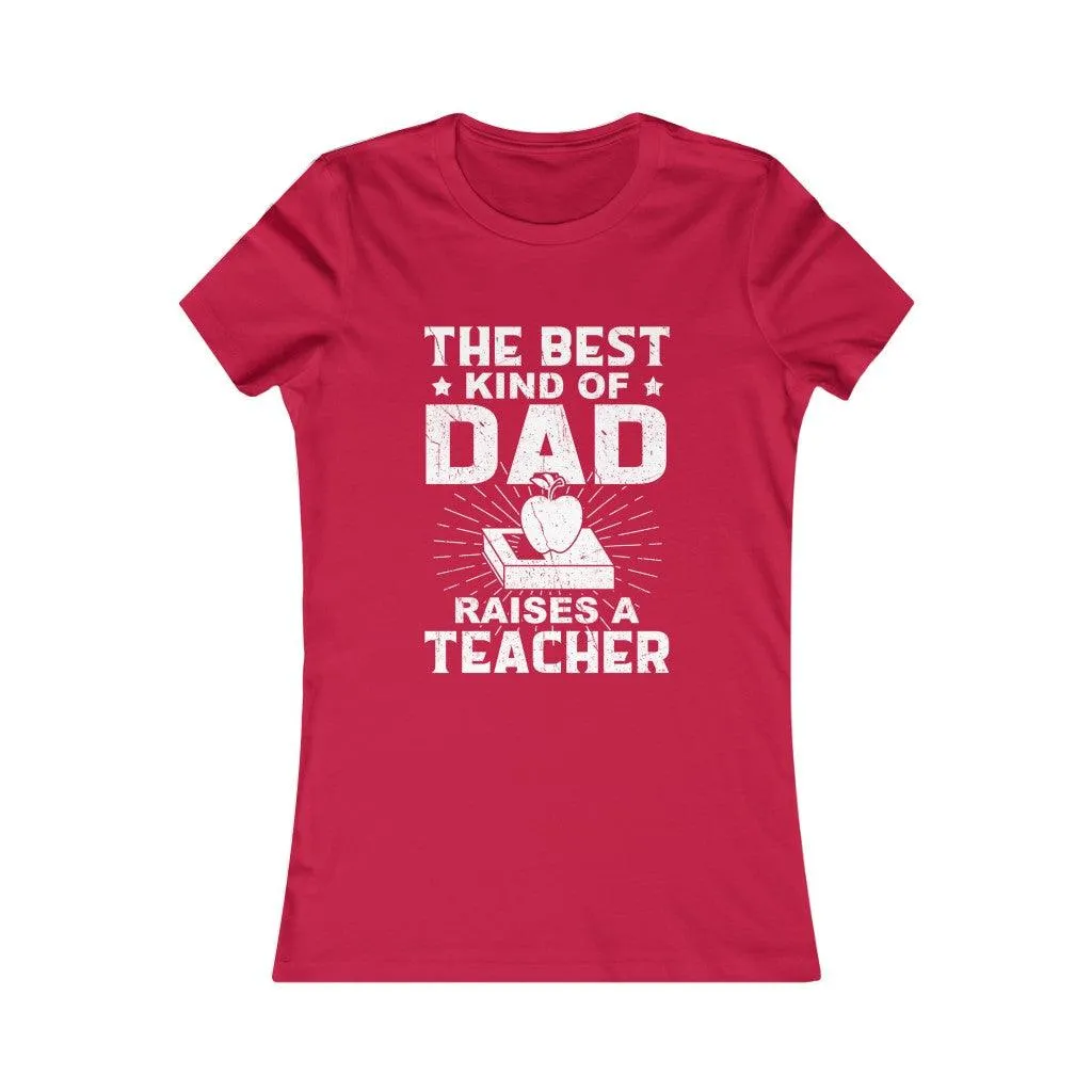 Best Kind Of Dad Raises A Teacher- Women T-shirt