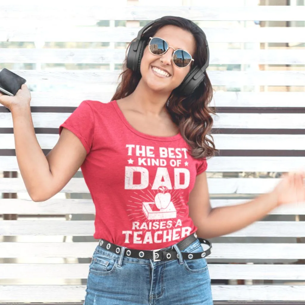 Best Kind Of Dad Raises A Teacher- Women T-shirt